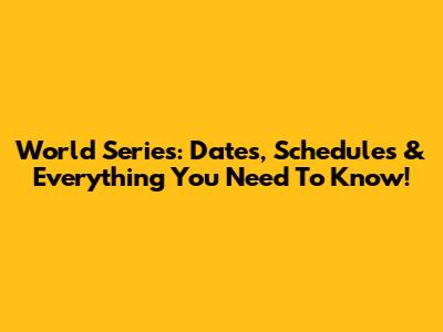 World Series: Dates, Schedules & Everything You Need To Know!