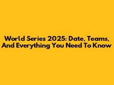 World Series 2025: Date, Teams, And Everything You Need To Know