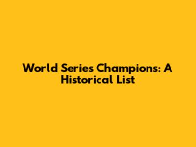 World Series Champions: A Historical List