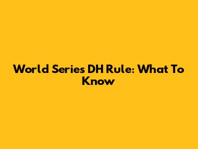 World Series DH Rule: What To Know