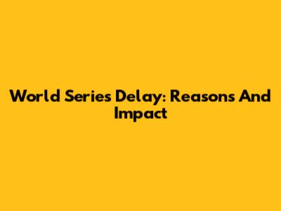 World Series Delay: Reasons And Impact