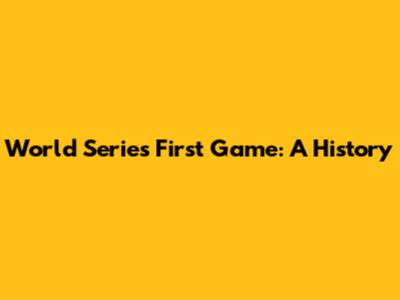 World Series First Game: A History