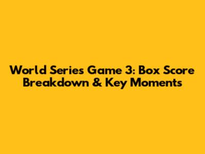 World Series Game 3: Box Score Breakdown & Key Moments