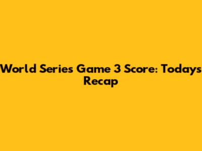 World Series Game 3 Score: Today's Recap