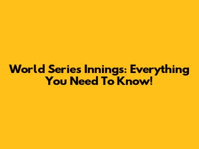 World Series Innings: Everything You Need To Know!