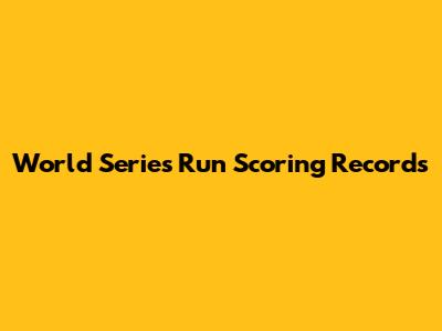 World Series Run Scoring Records