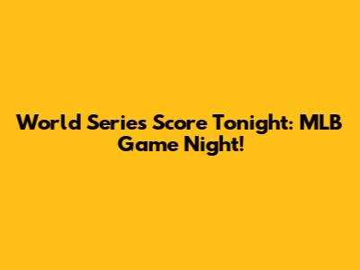 World Series Score Tonight: MLB Game Night!