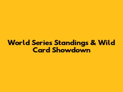 World Series Standings & Wild Card Showdown