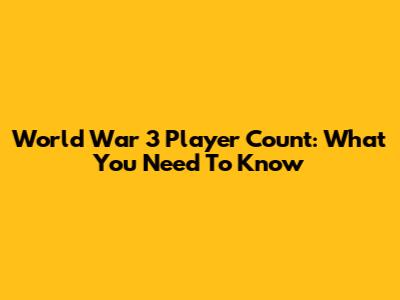 World War 3 Player Count: What You Need To Know