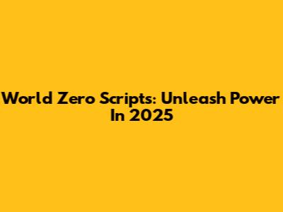World Zero Scripts: Unleash Power In 2025