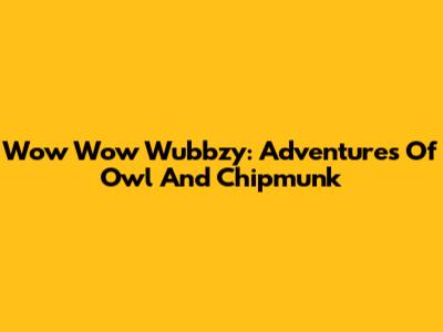 Wow Wow Wubbzy: Adventures Of Owl And Chipmunk