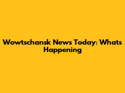 Wowtschansk News Today: What's Happening