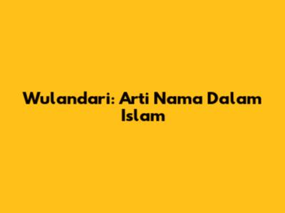 Wulandari: Arti Nama Dalam Islam