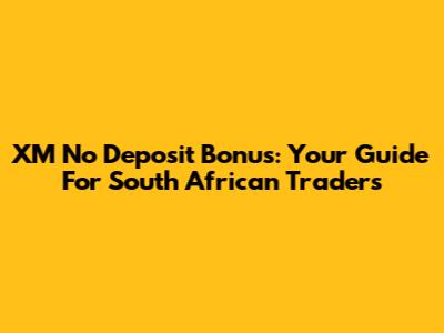 XM No Deposit Bonus: Your Guide For South African Traders