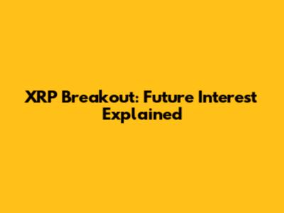 XRP Breakout: Future Interest Explained
