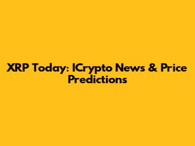 XRP Today: ICrypto News & Price Predictions