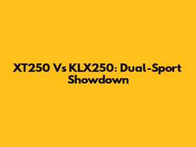 XT250 Vs KLX250: Dual-Sport Showdown