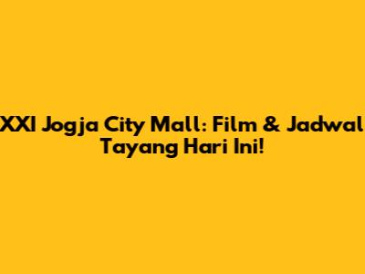 XXI Jogja City Mall: Film & Jadwal Tayang Hari Ini!