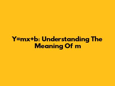 Y=mx+b: Understanding The Meaning Of 'm'