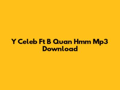 Y Celeb Ft B Quan Hmm Mp3 Download