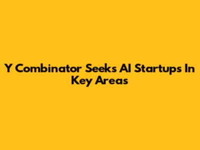 Y Combinator Seeks AI Startups In Key Areas
