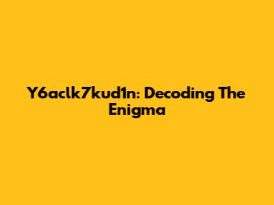 Y6aclk7kud1n: Decoding The Enigma