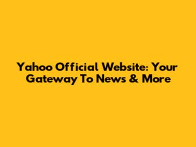 Yahoo Official Website: Your Gateway To News & More