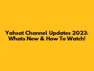 Yahsat Channel Updates 2023: What's New & How To Watch!