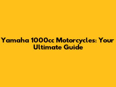 Yamaha 1000cc Motorcycles: Your Ultimate Guide