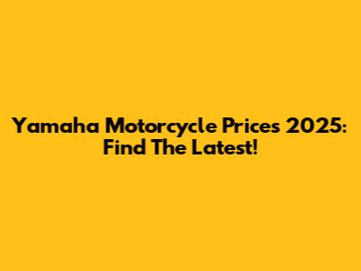 Yamaha Motorcycle Prices 2025: Find The Latest!