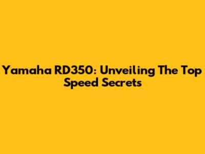 Yamaha RD350: Unveiling The Top Speed Secrets