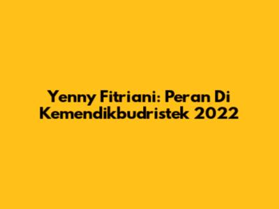 Yenny Fitriani: Peran Di Kemendikbudristek 2022