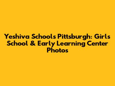 Yeshiva Schools Pittsburgh: Girls School & Early Learning Center Photos