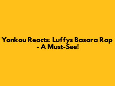 Yonkou Reacts: Luffy's Basara Rap - A Must-See!