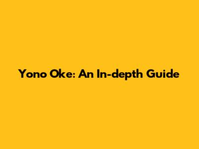 Yono Oke: An In-depth Guide