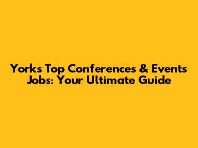 York's Top Conferences & Events Jobs: Your Ultimate Guide