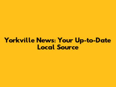 Yorkville News: Your Up-to-Date Local Source