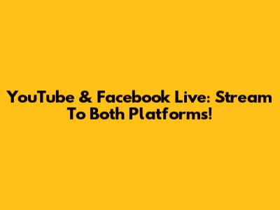 YouTube & Facebook Live: Stream To Both Platforms!