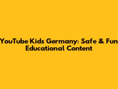 YouTube Kids Germany: Safe & Fun Educational Content