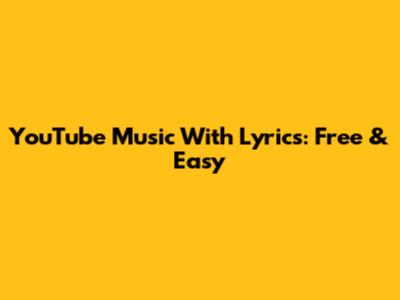 YouTube Music With Lyrics: Free & Easy