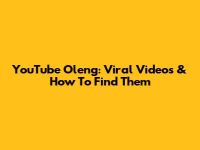 YouTube Oleng: Viral Videos & How To Find Them
