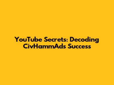 YouTube Secrets: Decoding CivHammAd's Success