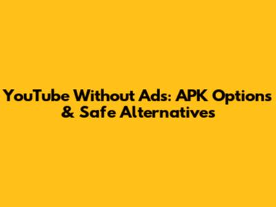 YouTube Without Ads: APK Options & Safe Alternatives