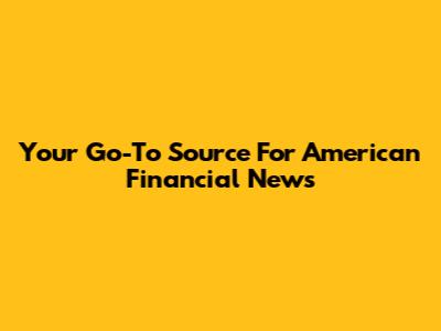Your Go-To Source For American Financial News