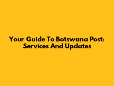 Your Guide To Botswana Post: Services And Updates