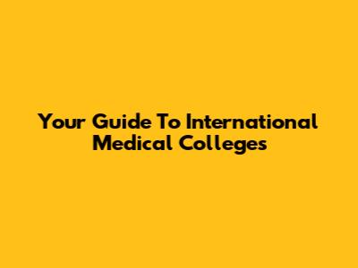 Your Guide To International Medical Colleges