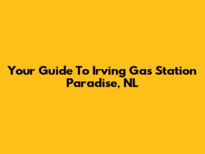 Your Guide To Irving Gas Station Paradise, NL