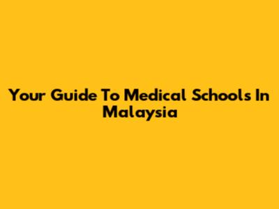 Your Guide To Medical Schools In Malaysia