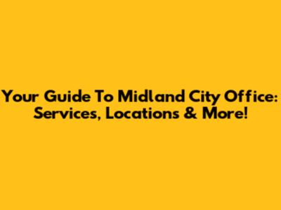 Your Guide To Midland City Office: Services, Locations & More!