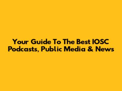 Your Guide To The Best IOSC Podcasts, Public Media & News